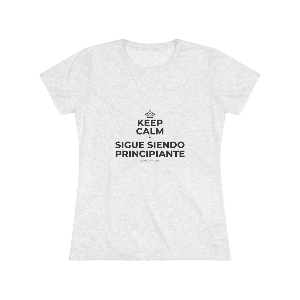 KEEP CALM Y SIGUE SIENDO PRINCIPIANTE Women's Tri-Blend Tee