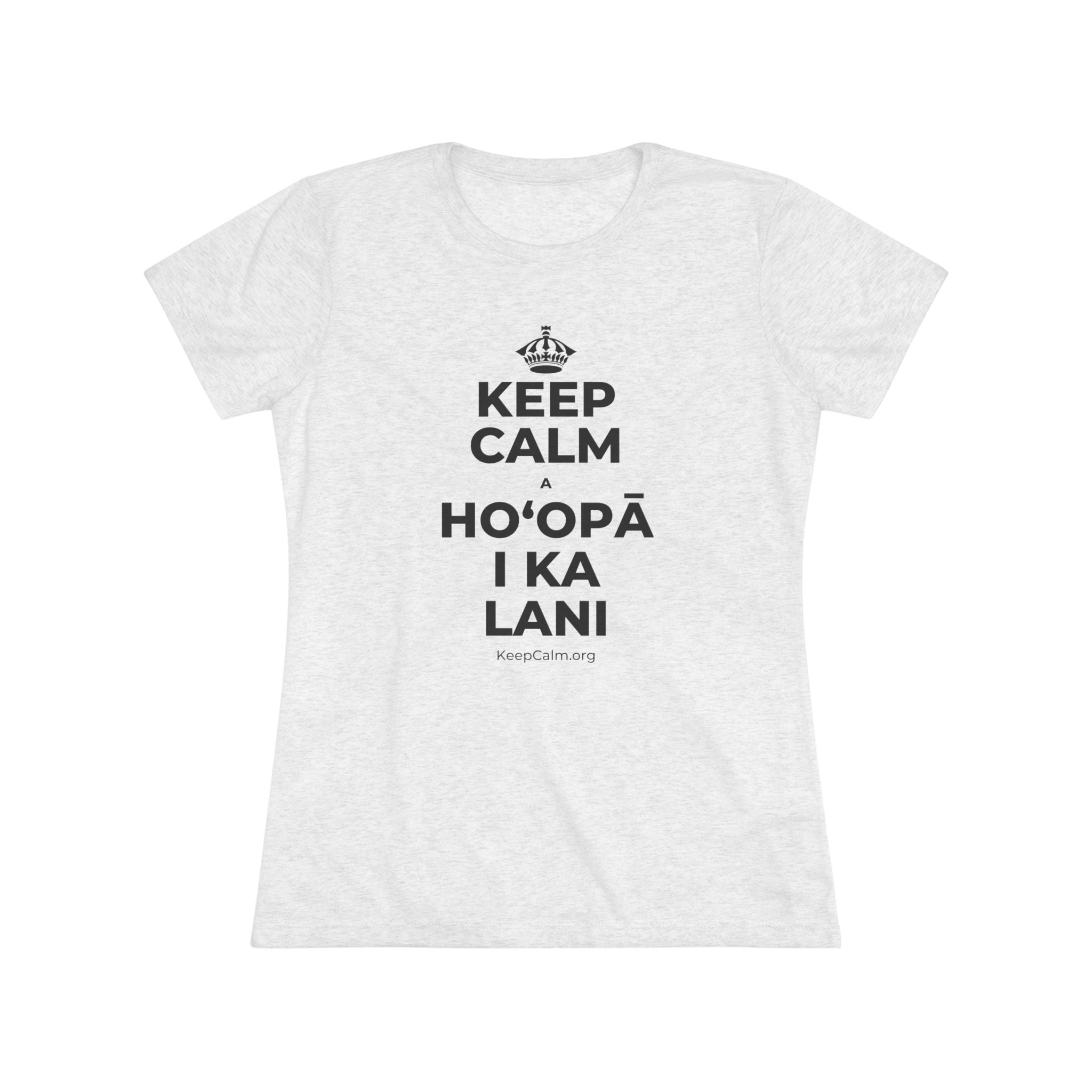 KEEP CALM A HOʻOPĀ I KA LANI Women's Tri-Blend Tee