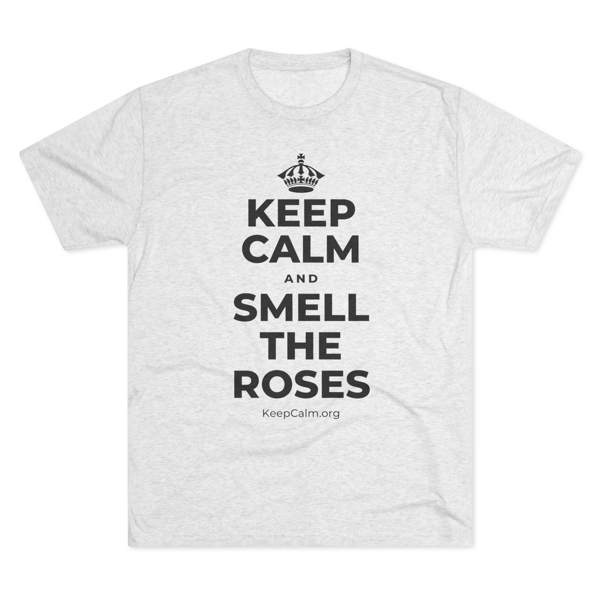 KEEP CALM AND SMELL THE ROSES Tri-Blend Tee