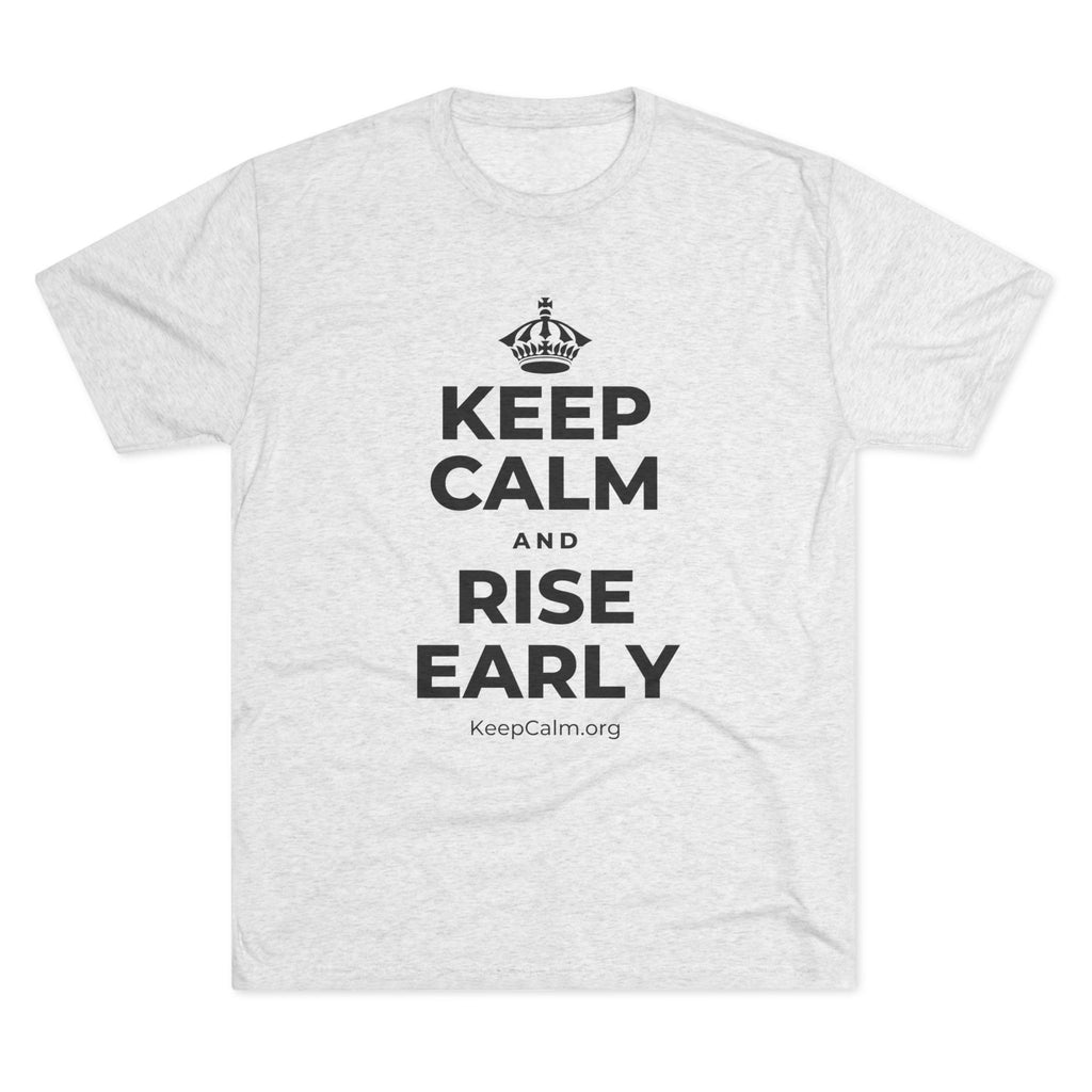 KEEP CALM AND RISE EARLY Tri-Blend Tee