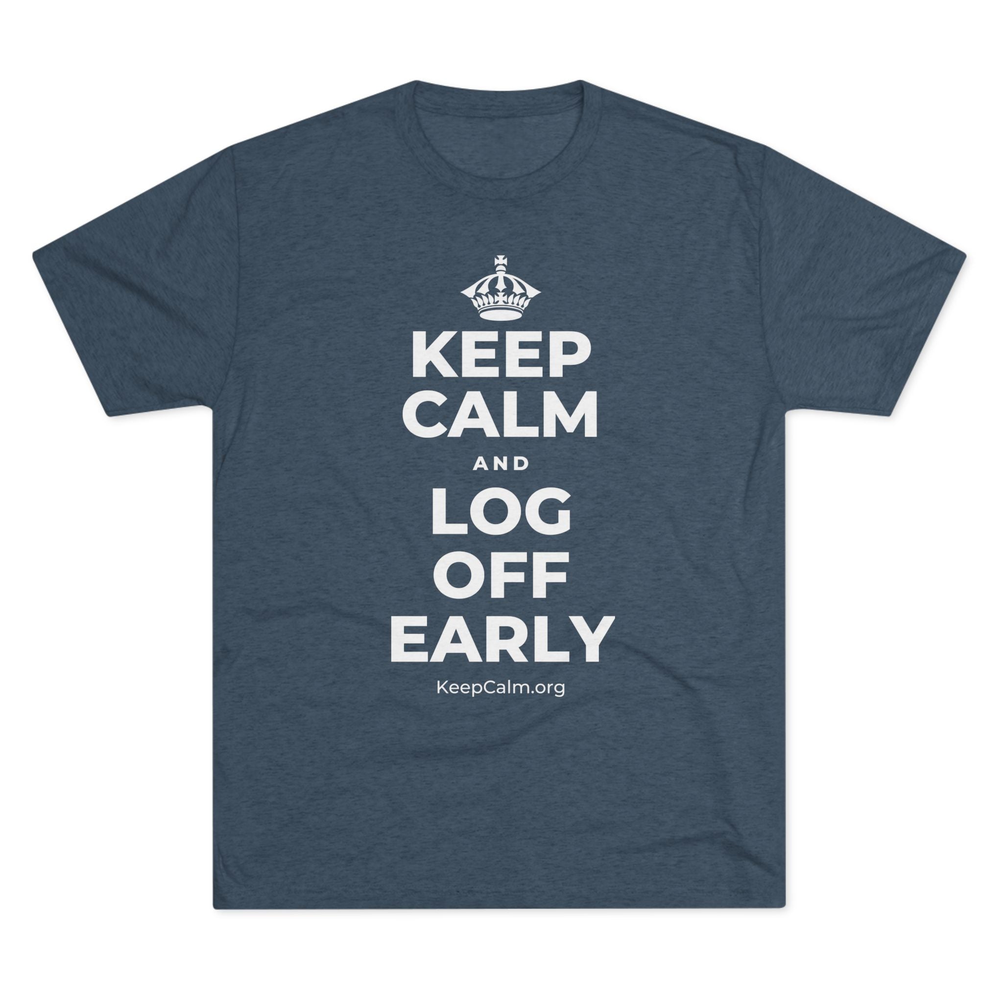 KEEP CALM AND LOG OFF EARLY Tri-Blend Tee