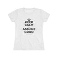 KEEP CALM AND ASSUME GOOD Women's Tri-Blend Tee