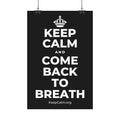 KEEP CALM AND COME BACK TO BREATH Satin Poster