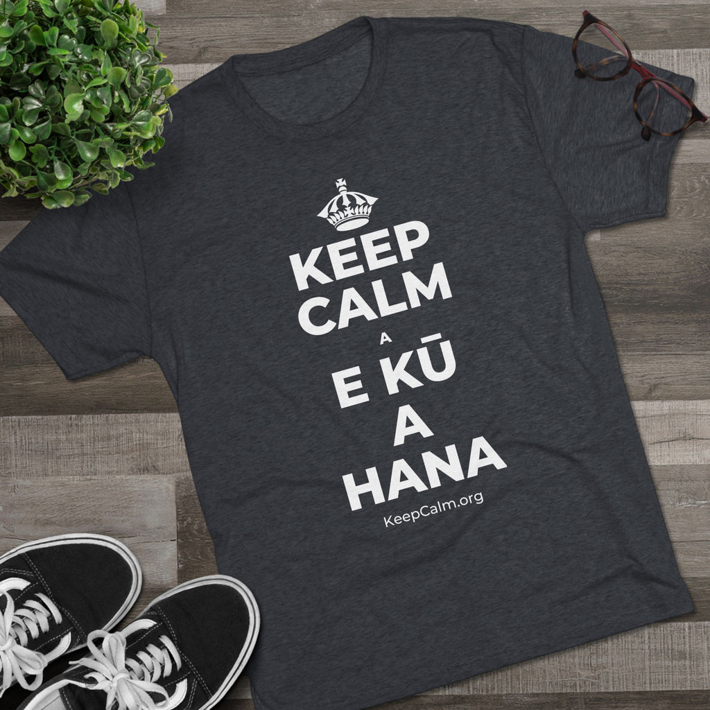 KEEP CALM A E KŪ A HANA Tri-Blend Tee