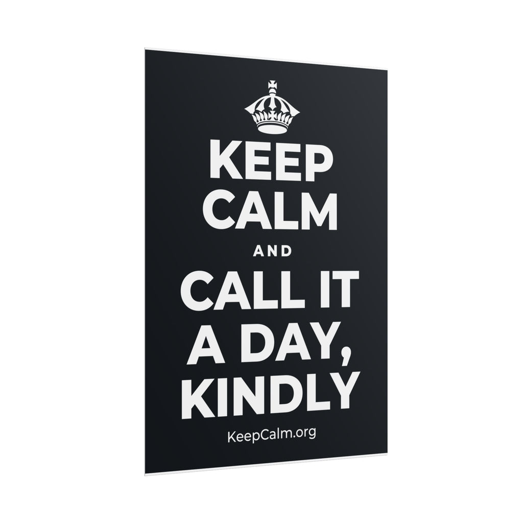 KEEP CALM AND CALL IT A DAY, KINDLY Poster (Dark)