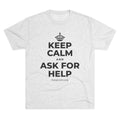 KEEP CALM AND ASK FOR HELP Tri-Blend Tee