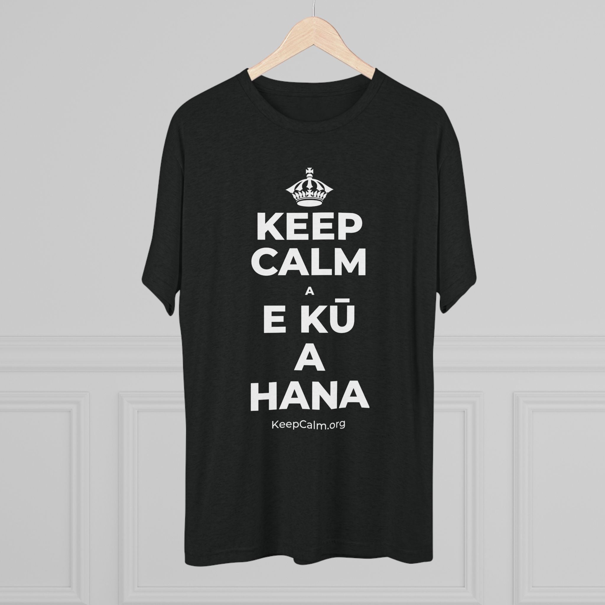 KEEP CALM A E KŪ A HANA Tri-Blend Tee