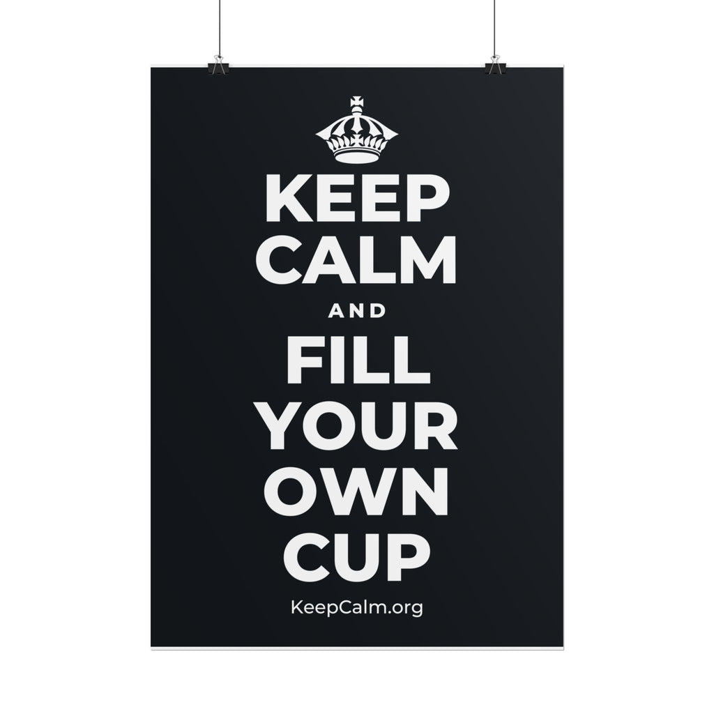 KEEP CALM AND FILL YOUR OWN CUP Poster (Dark)