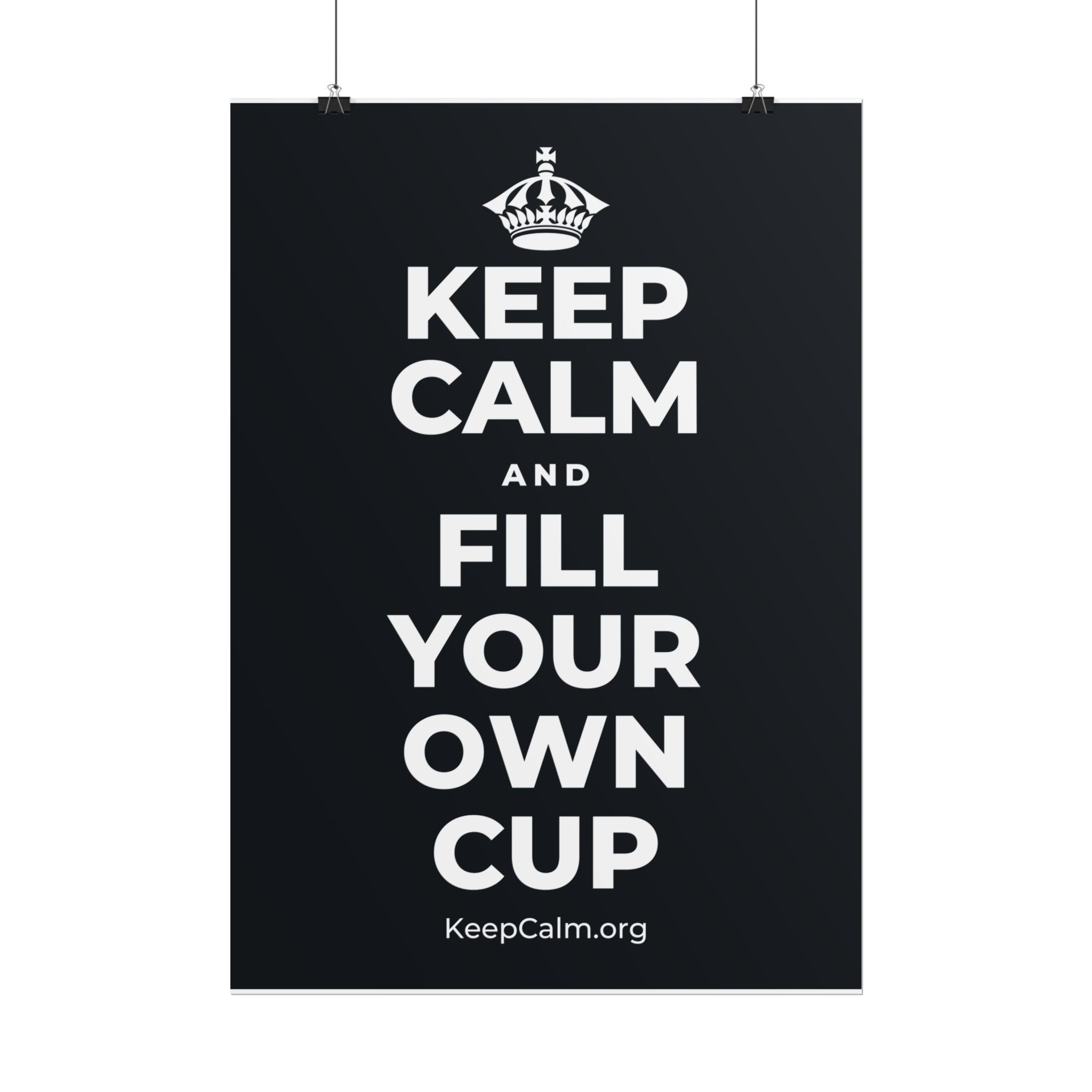 KEEP CALM AND FILL YOUR OWN CUP Poster (Dark)