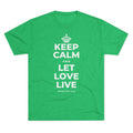 KEEP CALM AND LET LOVE LIVE Tri-Blend Tee