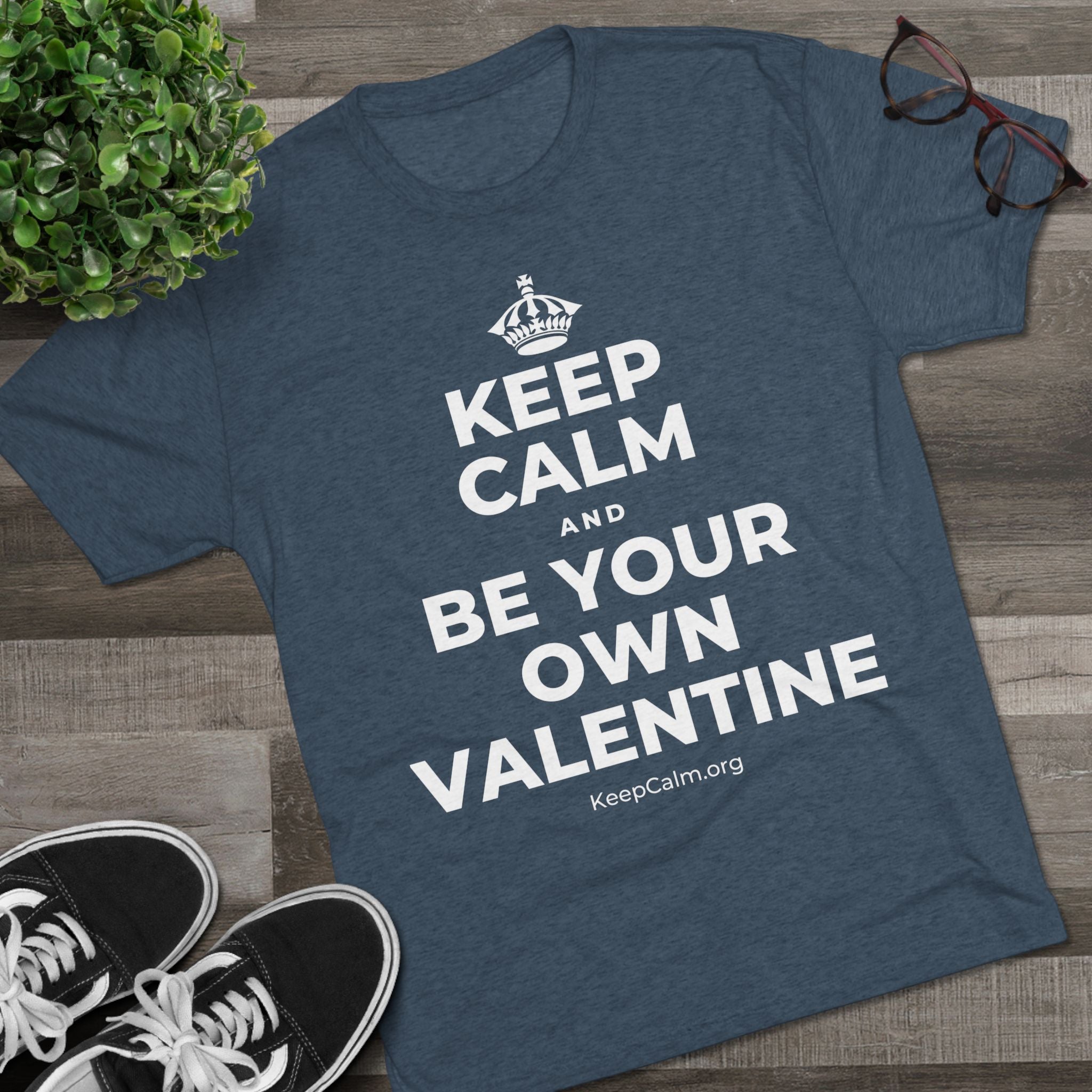 KEEP CALM AND BE YOUR OWN VALENTINE Tri-Blend Tee