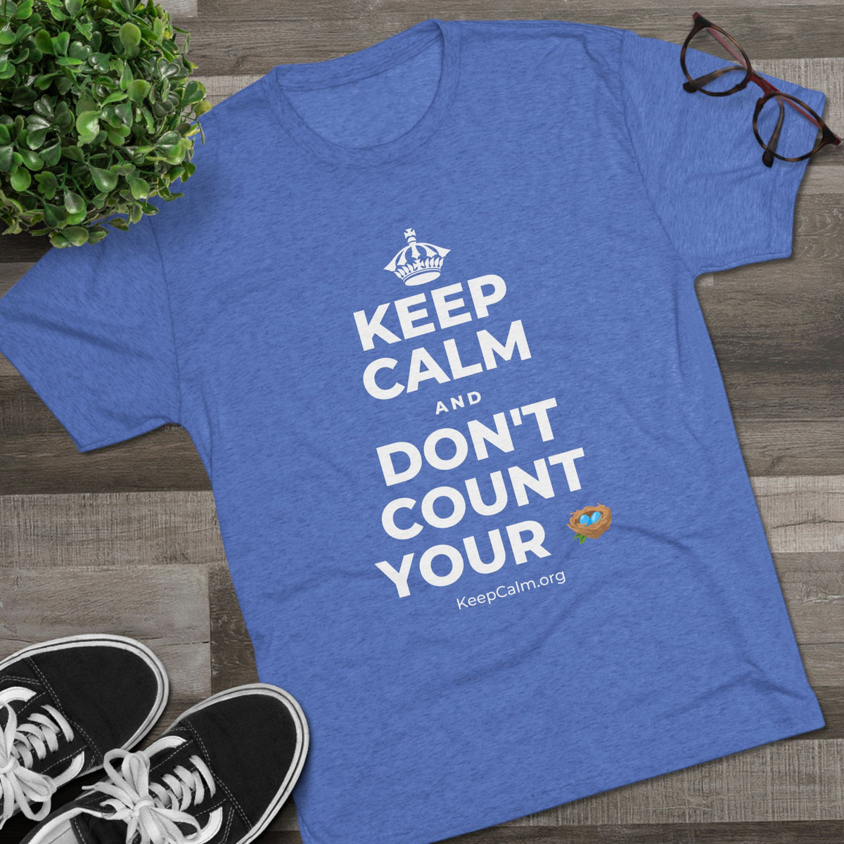 KEEP CALM AND DON'T COUNT YOUR 🪺 Tri-Blend Tee