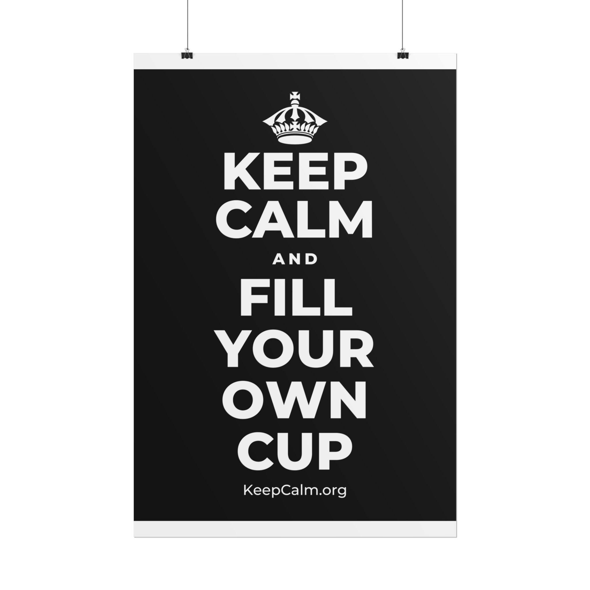KEEP CALM AND FILL YOUR OWN CUP Poster