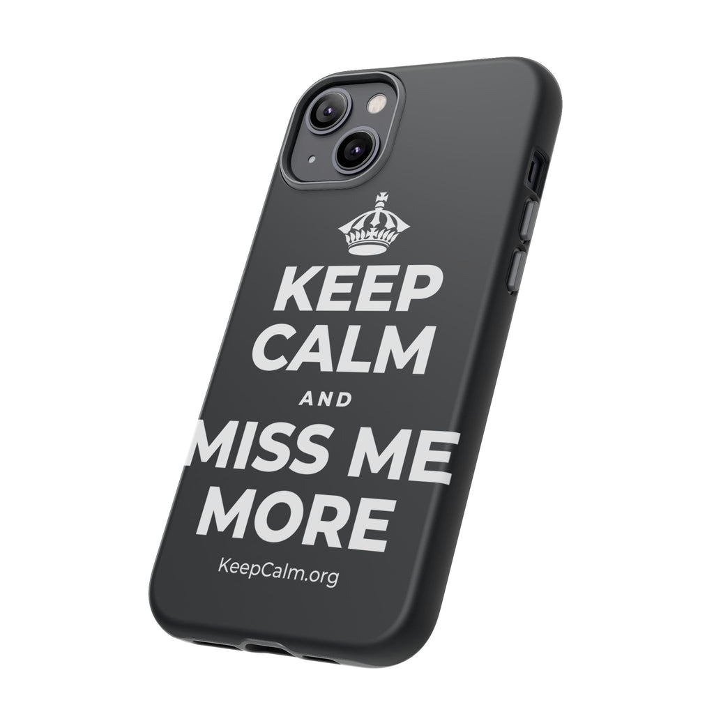 KEEP CALM AND MISS ME MORE Phone Case (Dark)