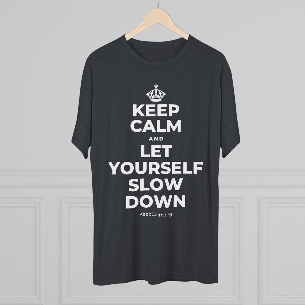 KEEP CALM AND LET YOURSELF SLOW DOWN Tri-Blend Tee