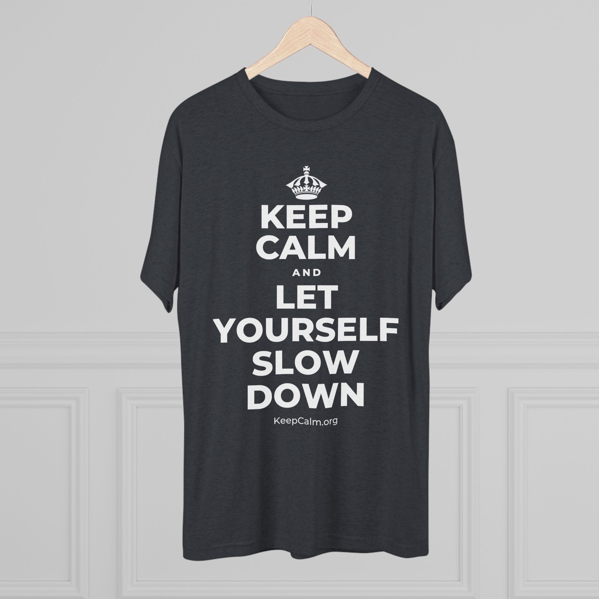 KEEP CALM AND LET YOURSELF SLOW DOWN Tri-Blend Tee