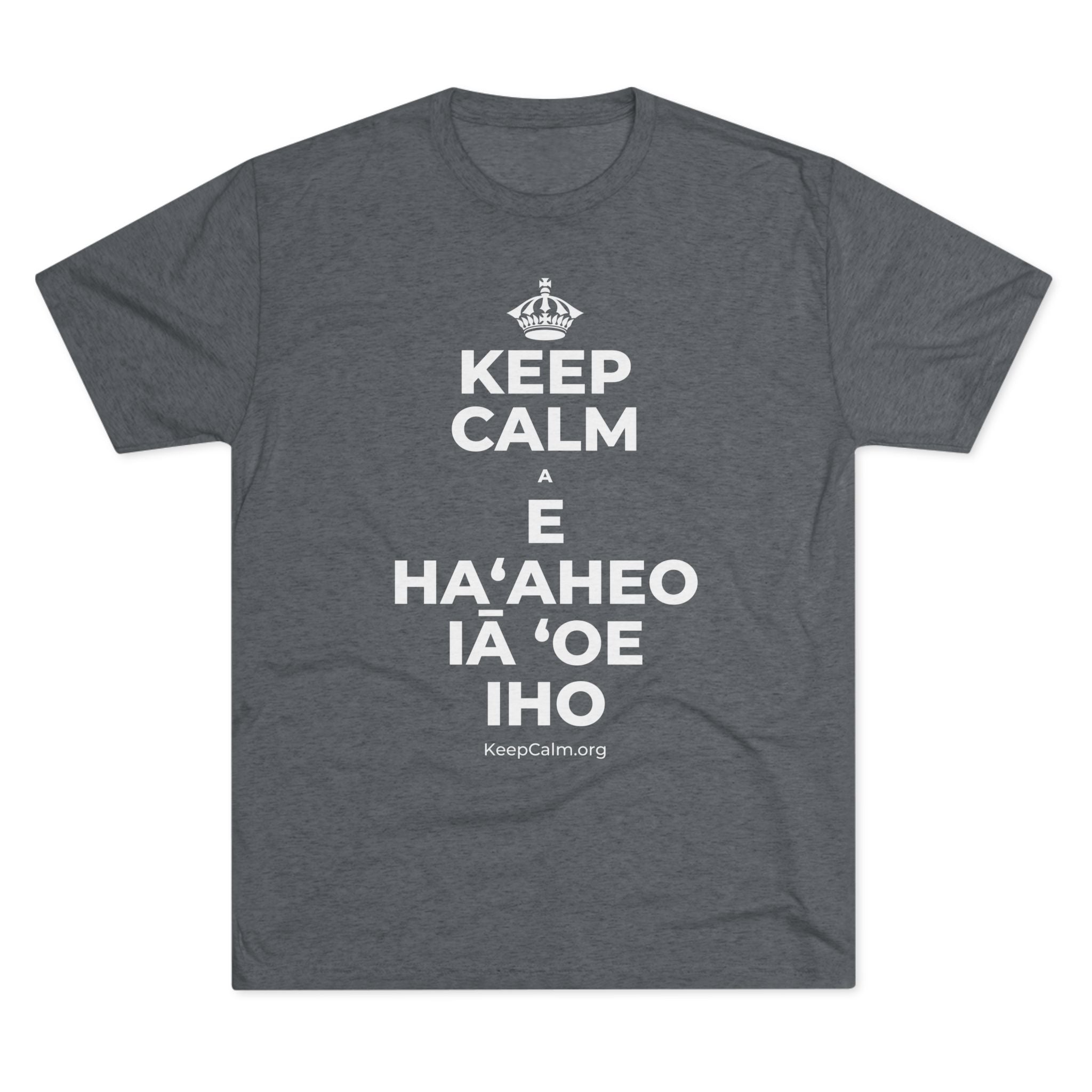 KEEP CALM A E HAʻAHEO IĀ ʻOE IHO Tri-Blend Tee
