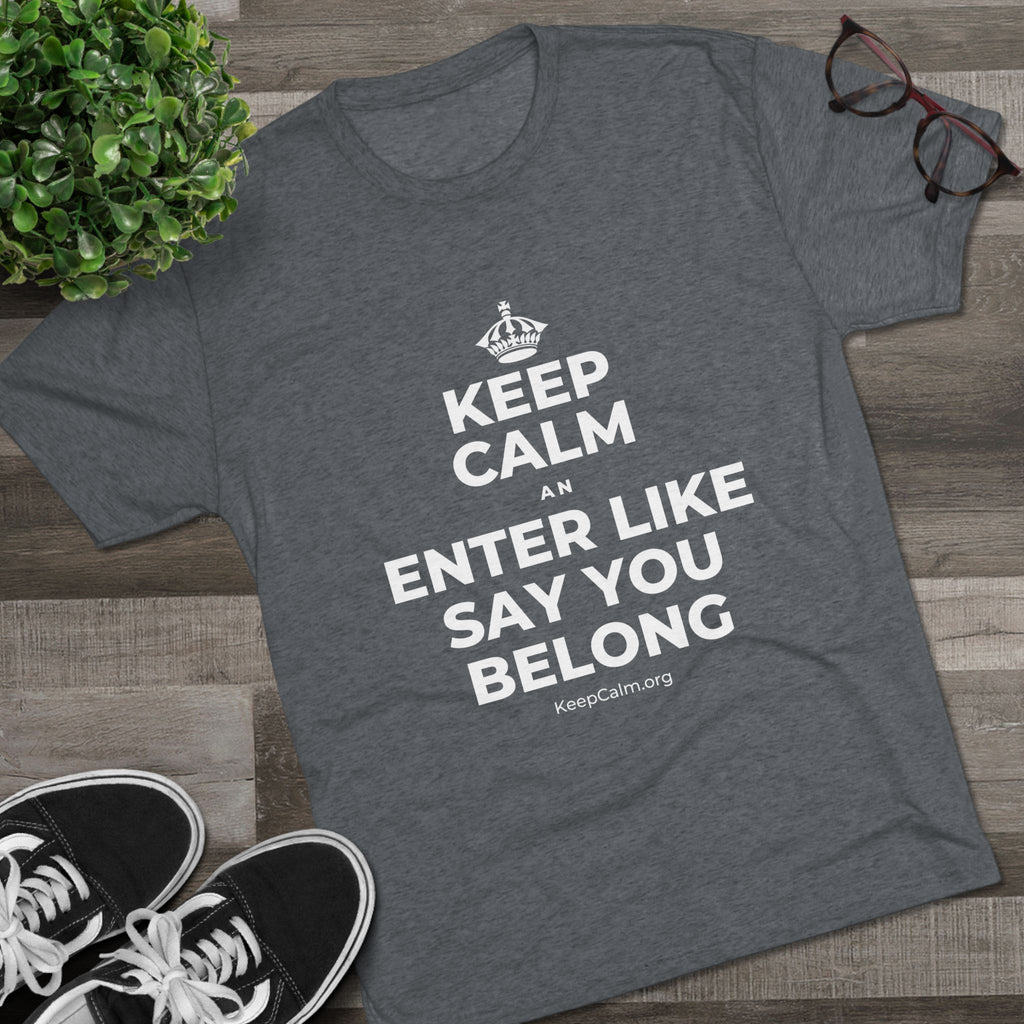 KEEP CALM AN ENTER LIKE SAY YOU BELONG Tri-Blend Tee