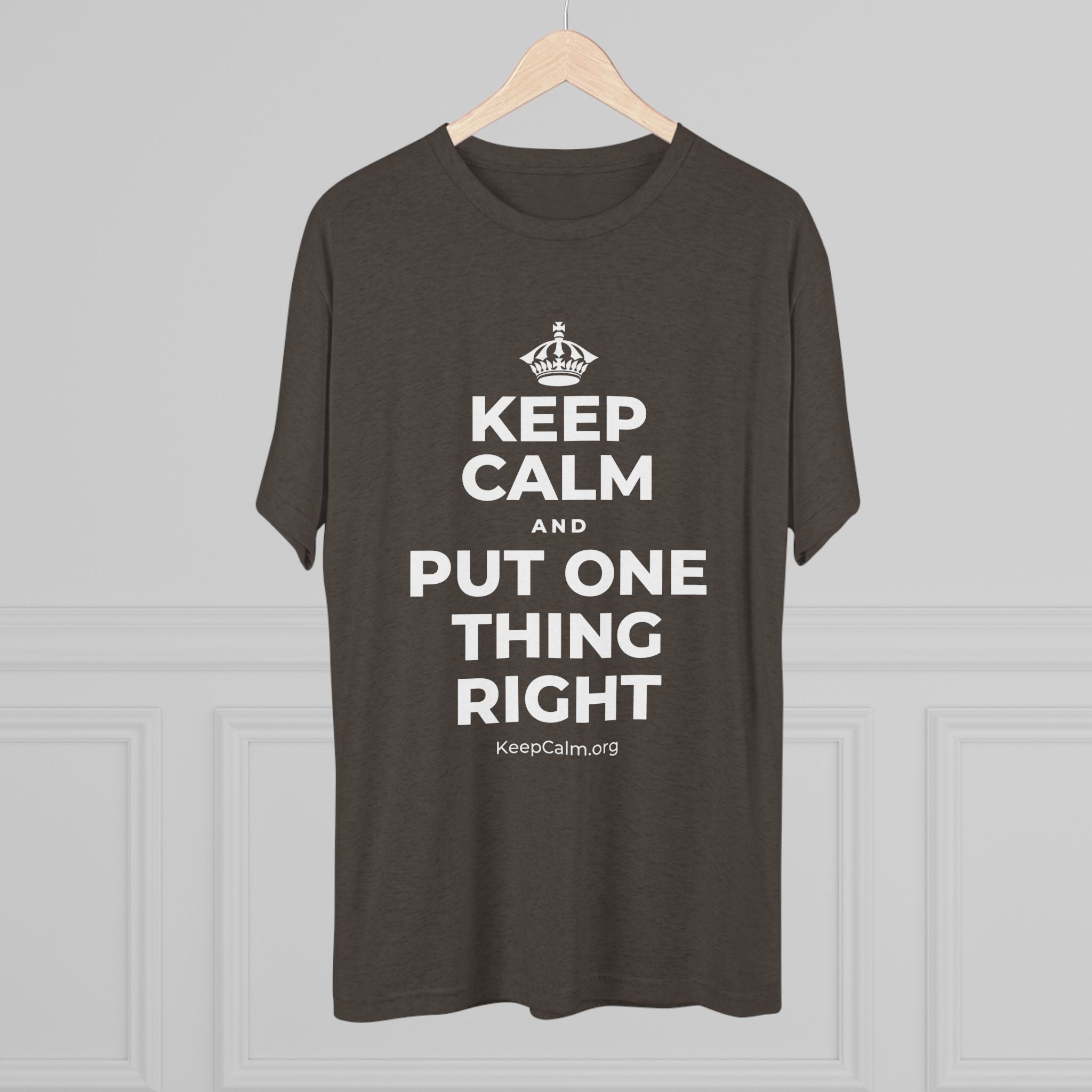 KEEP CALM AND PUT ONE THING RIGHT Tri-Blend Tee