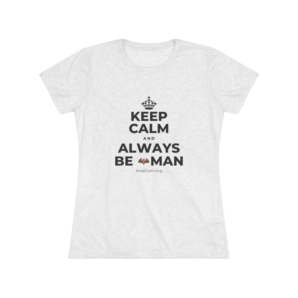 KEEP CALM AND ALWAYS BE 🦇MAN Women's Tri-Blend Tee