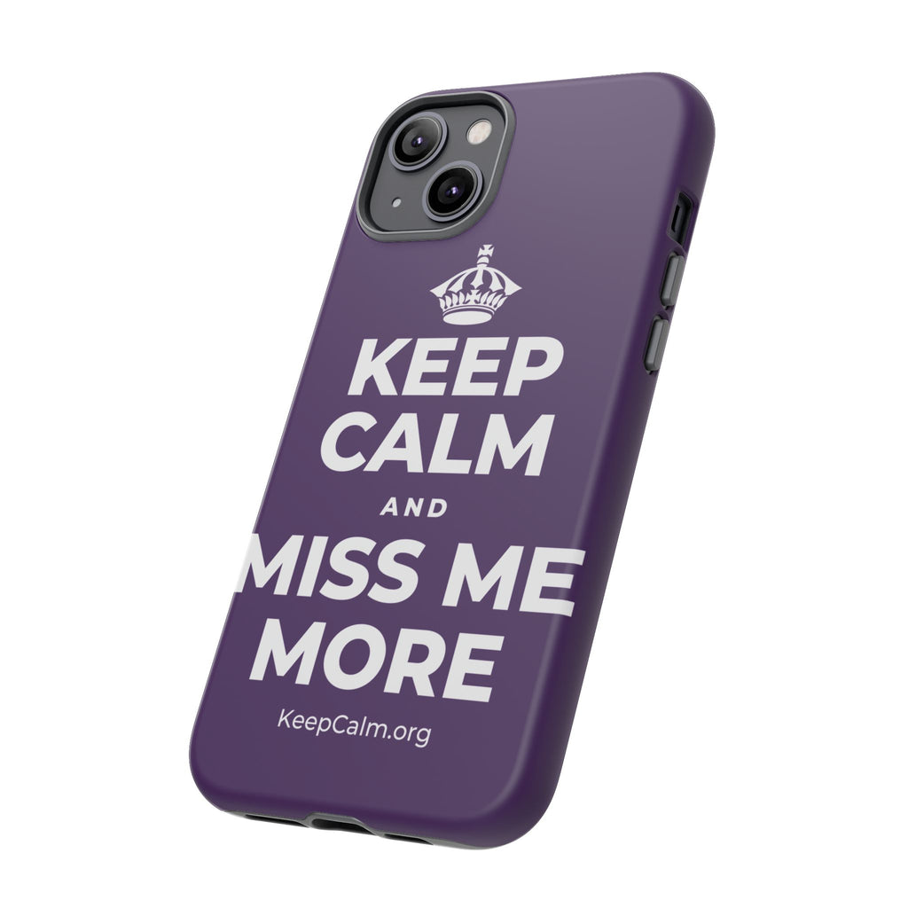 KEEP CALM AND MISS ME MORE Phone Case