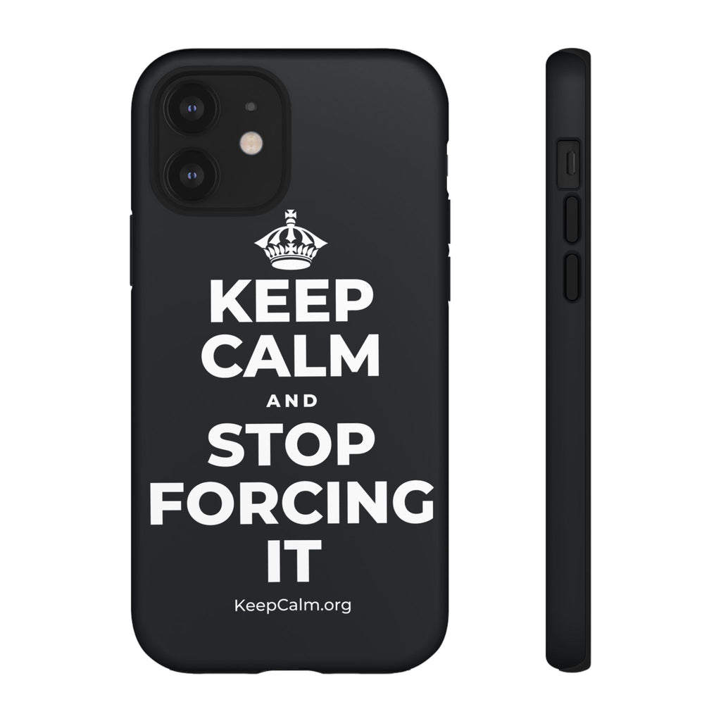 KEEP CALM AND STOP FORCING IT Phone Case (Dark)