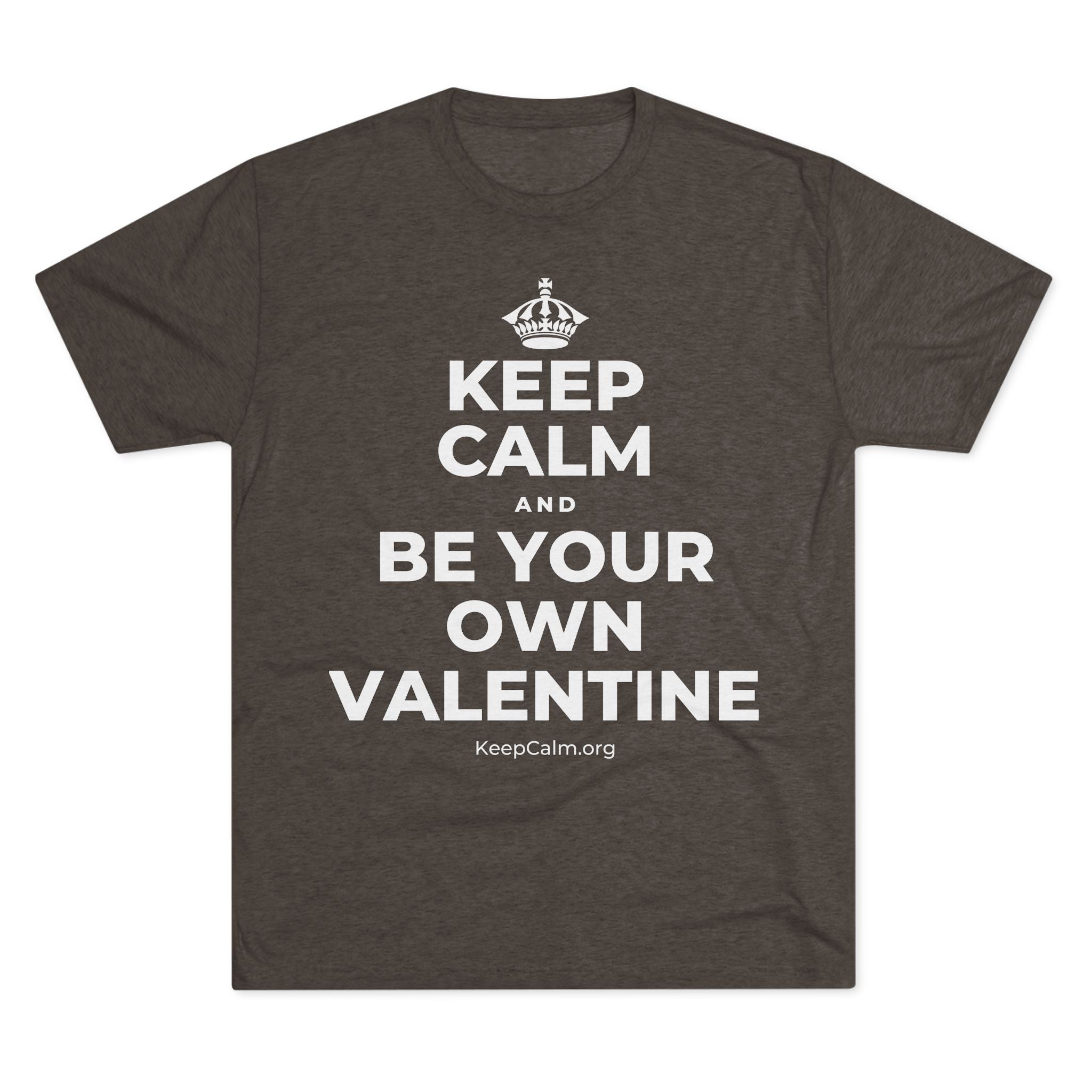KEEP CALM AND BE YOUR OWN VALENTINE Tri-Blend Tee