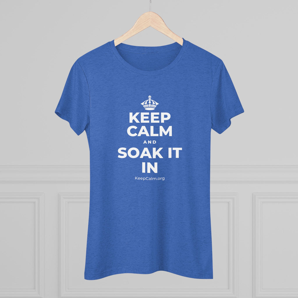 KEEP CALM AND SOAK IT IN Women's Tri-Blend Tee