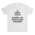 KEEP CALM Y SUEÑA UN POCO MÁS GRANDE Tri-Blend Tee