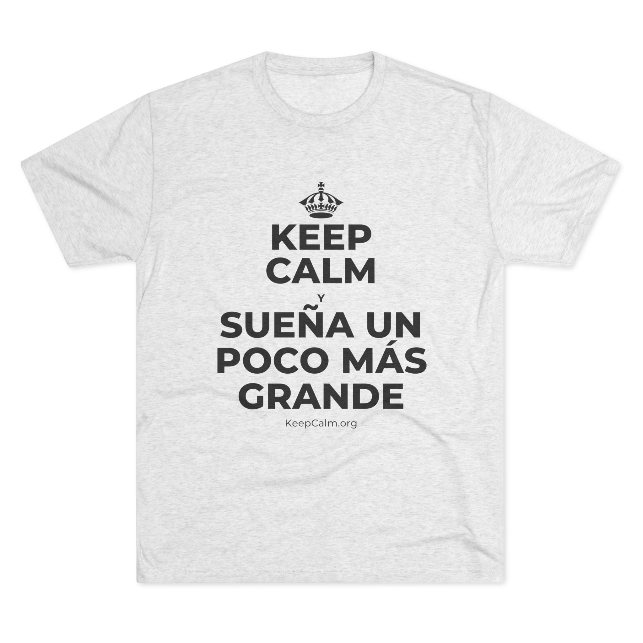 KEEP CALM Y SUEÑA UN POCO MÁS GRANDE Tri-Blend Tee