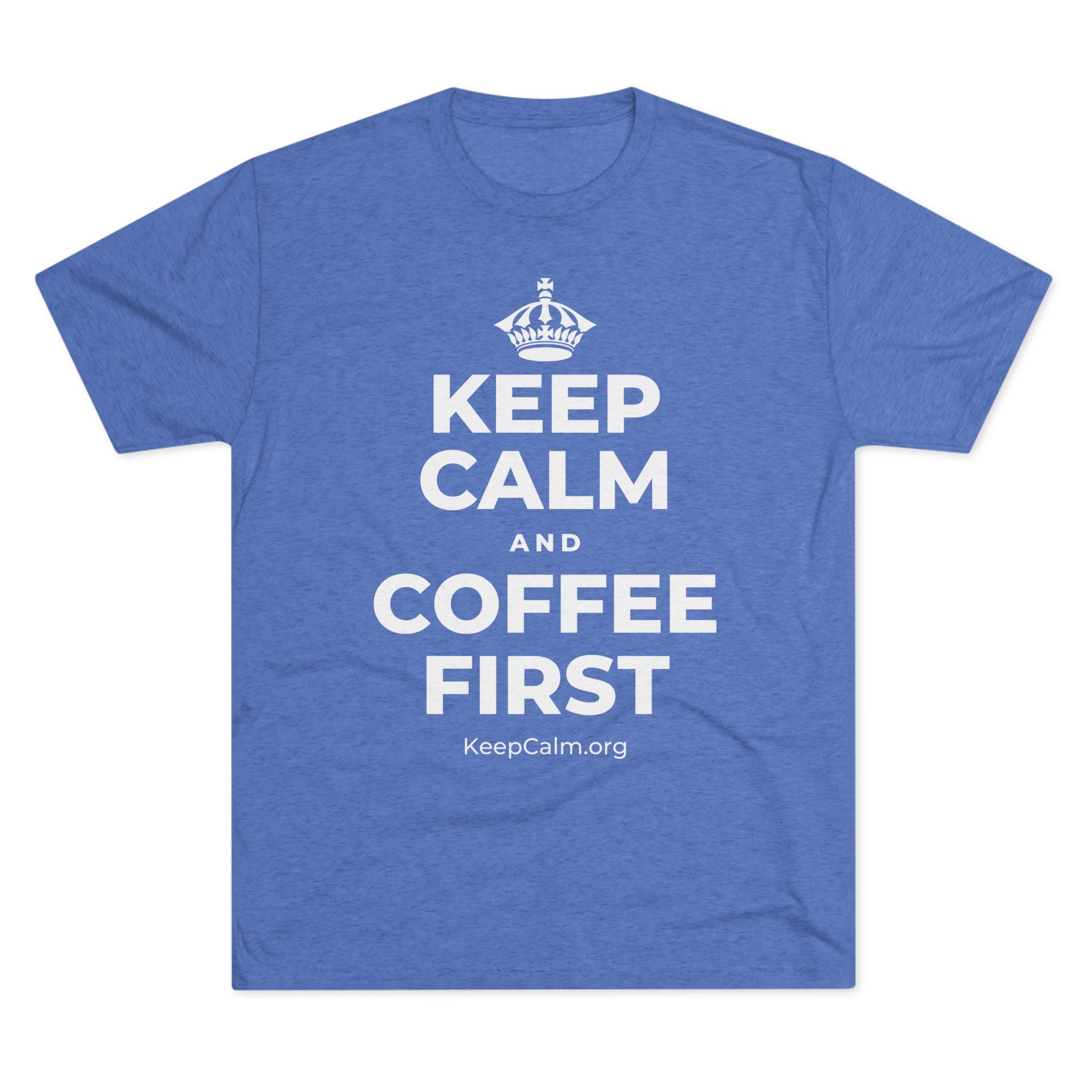 KEEP CALM AND COFFEE FIRST Tri-Blend Tee