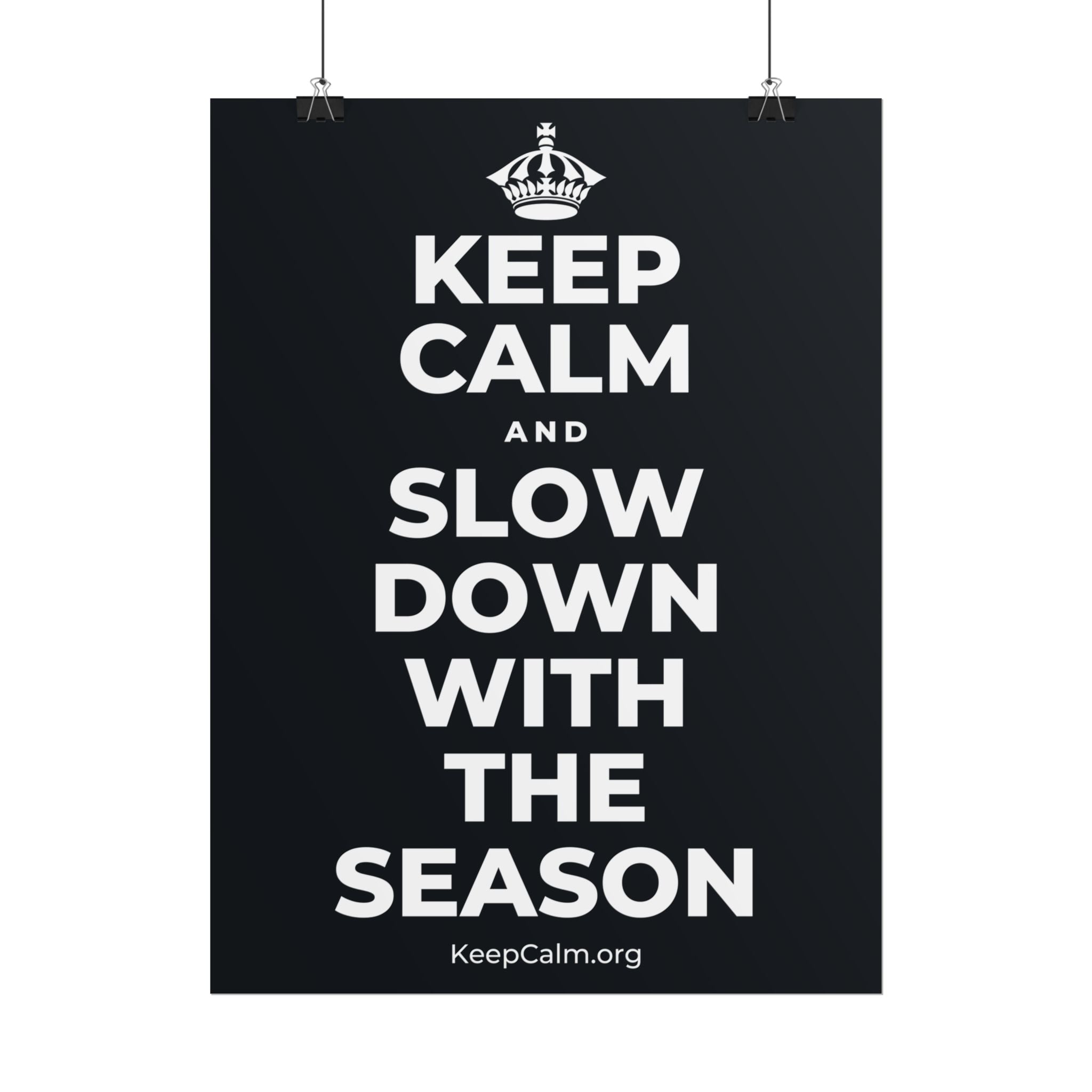 KEEP CALM AND SLOW DOWN WITH THE SEASON Poster (Dark)