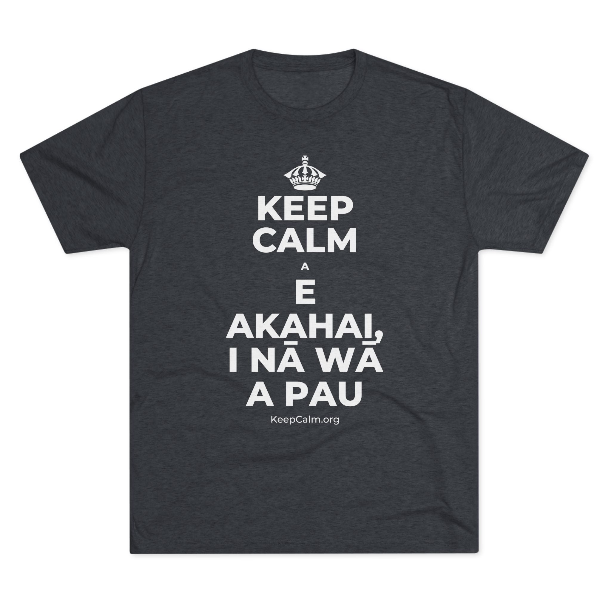 KEEP CALM A E AKAHAI, I NĀ WĀ A PAU Tri-Blend Tee
