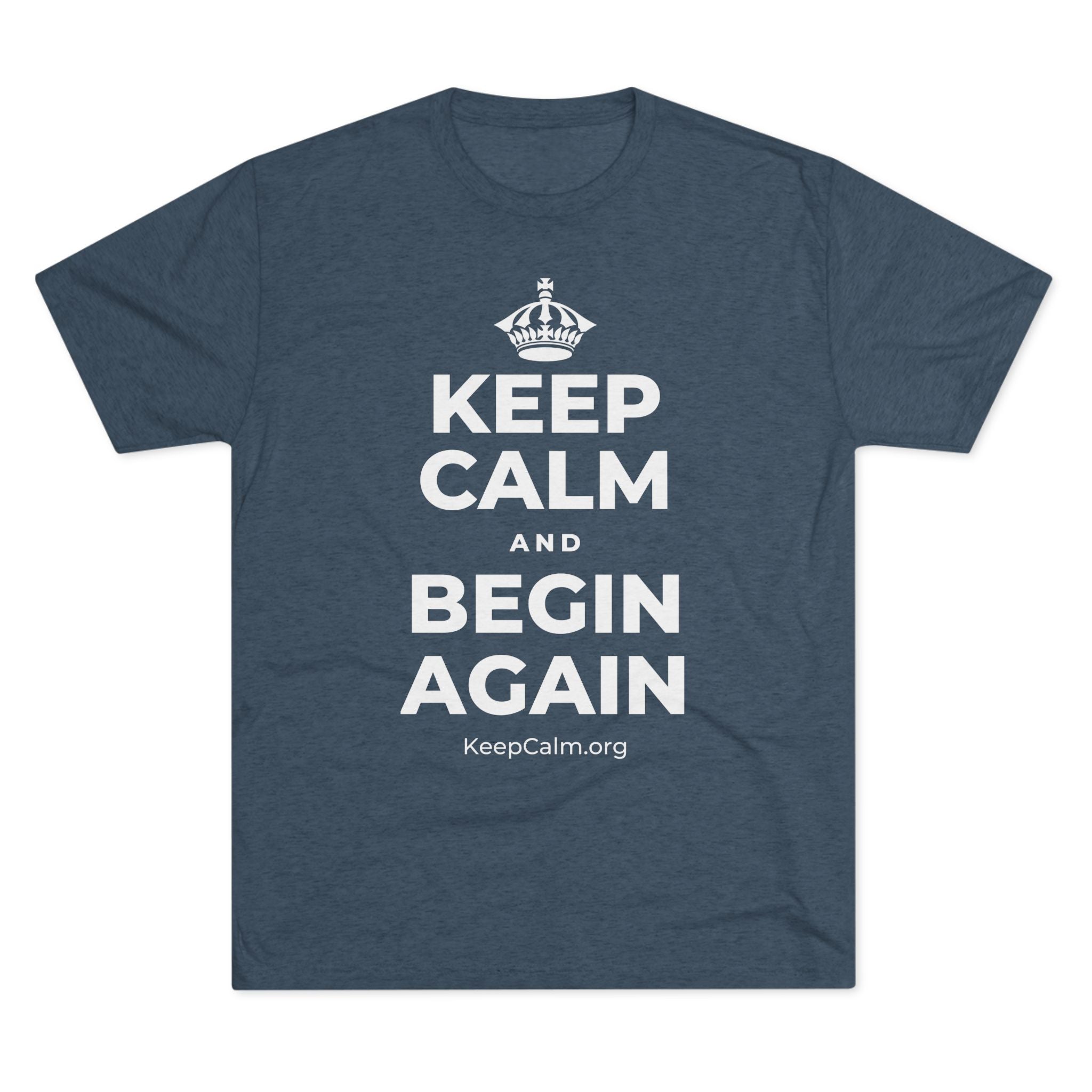 KEEP CALM AND BEGIN AGAIN Tri-Blend Tee
