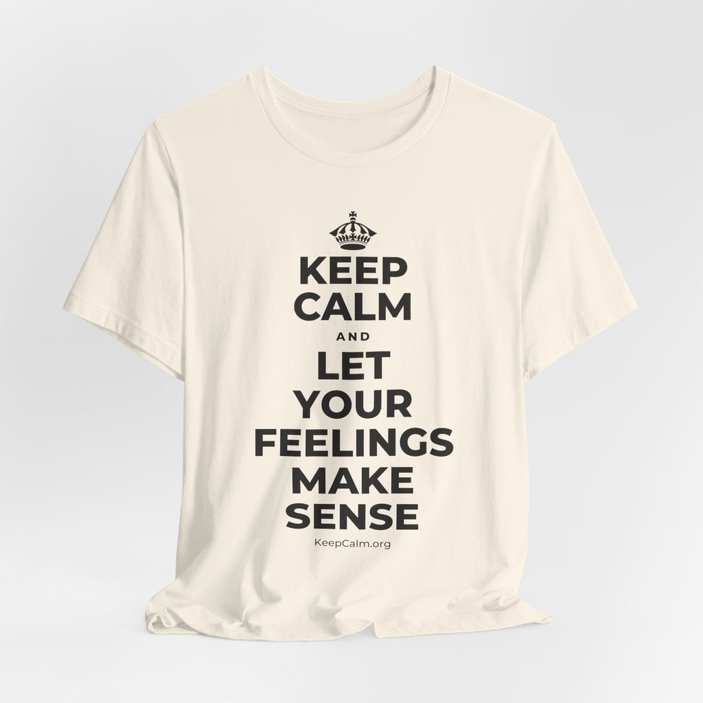 KEEP CALM AND LET YOUR FEELINGS MAKE SENSE T-Shirt (White–Asphalt)