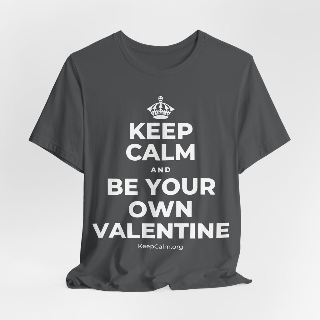 KEEP CALM AND BE YOUR OWN VALENTINE T-Shirt (White–Asphalt)