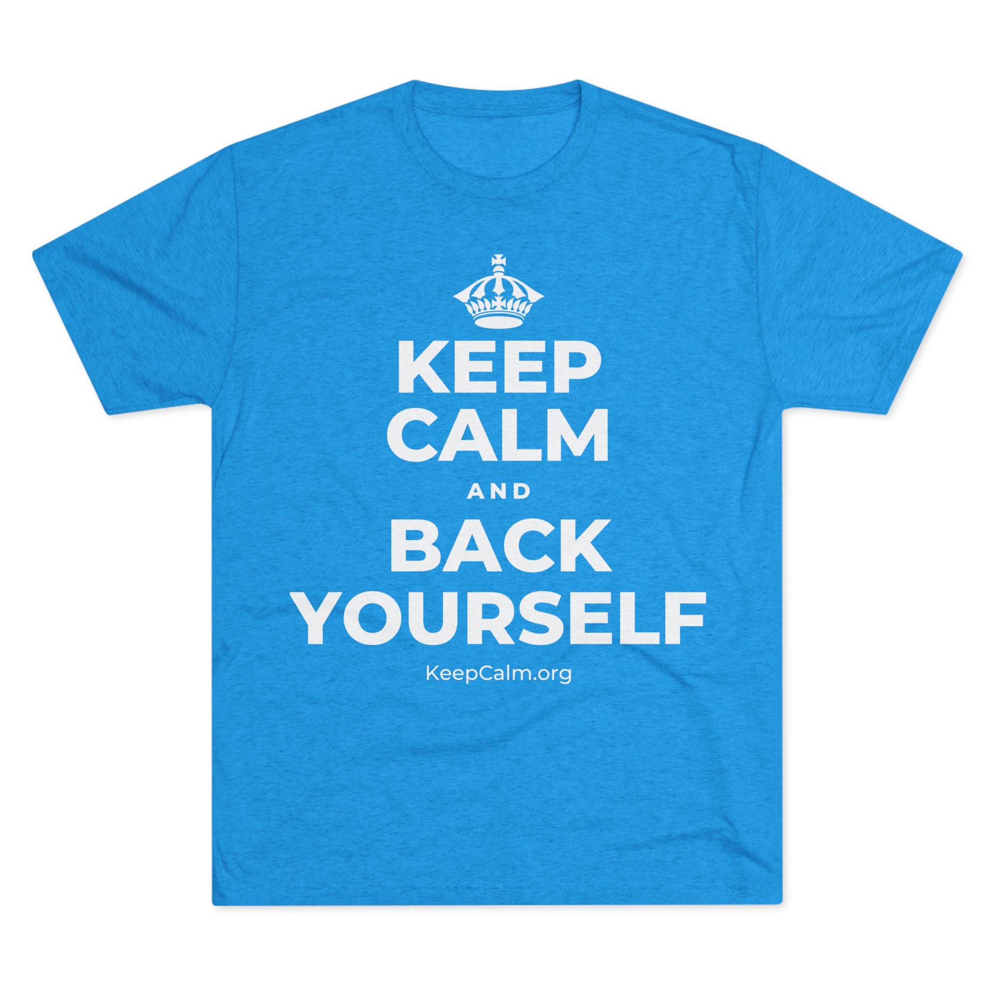 KEEP CALM AND BACK YOURSELF Tri-Blend Tee