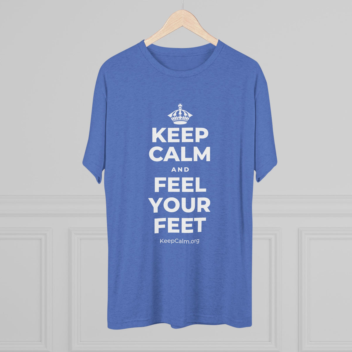 KEEP CALM AND FEEL YOUR FEET Tri-Blend Tee