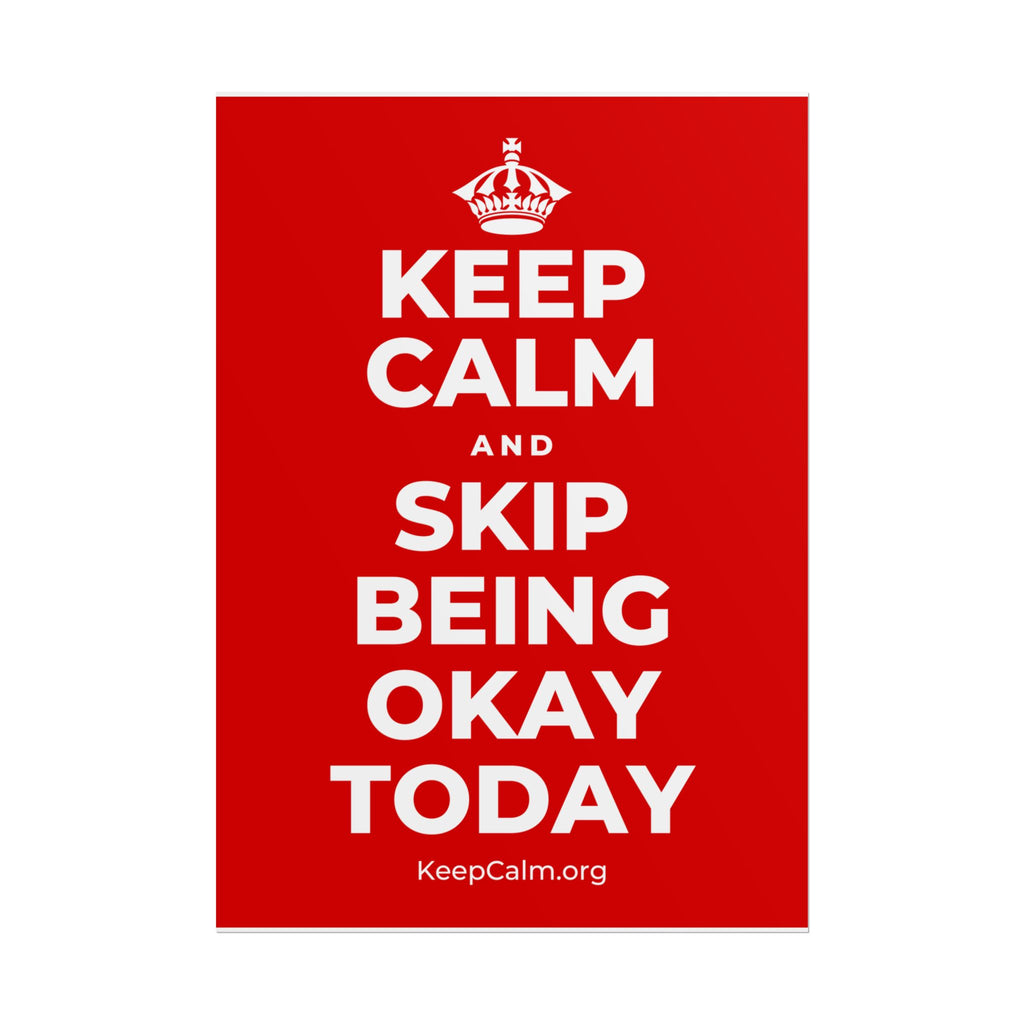 KEEP CALM AND SKIP BEING OKAY TODAY Poster
