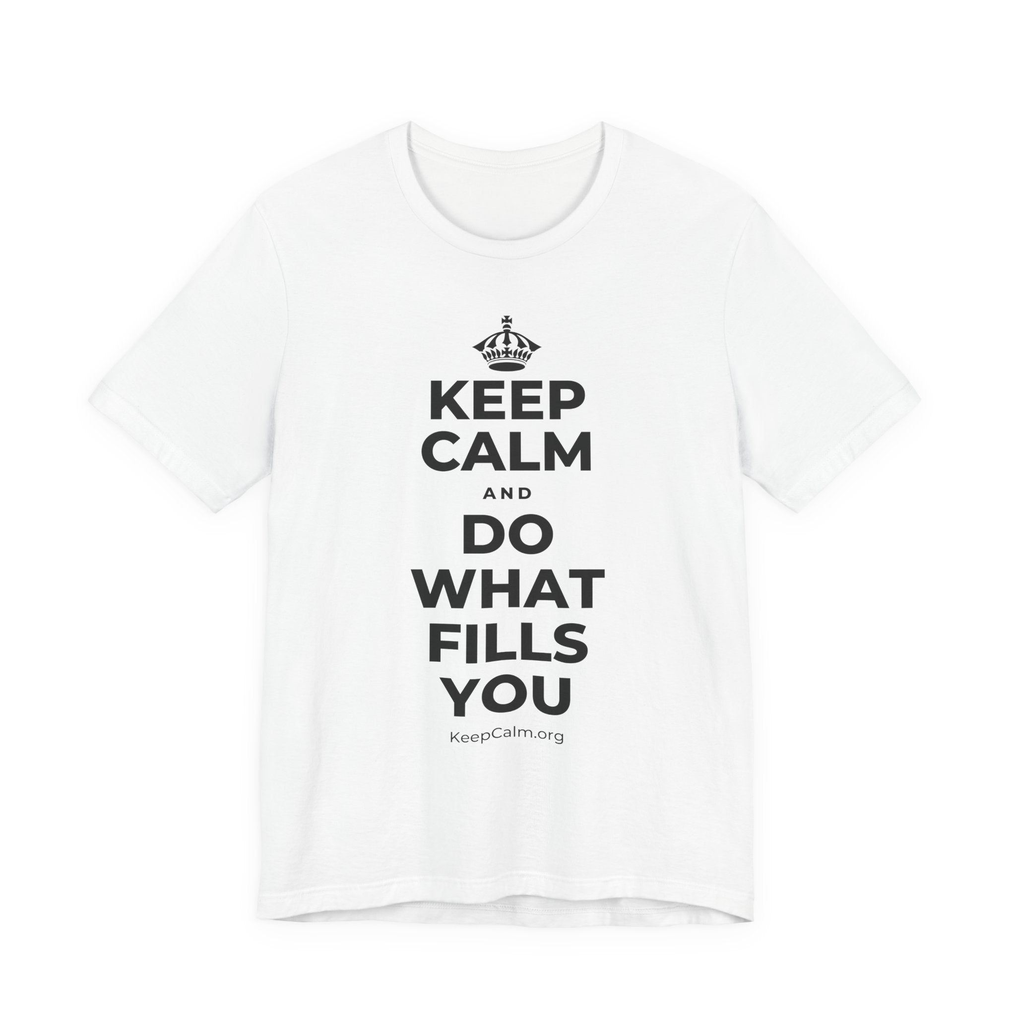 KEEP CALM AND DO WHAT FILLS YOU T-Shirt (White–Asphalt)