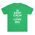 KEEP CALM AND LOVE BIG Tri-Blend Tee