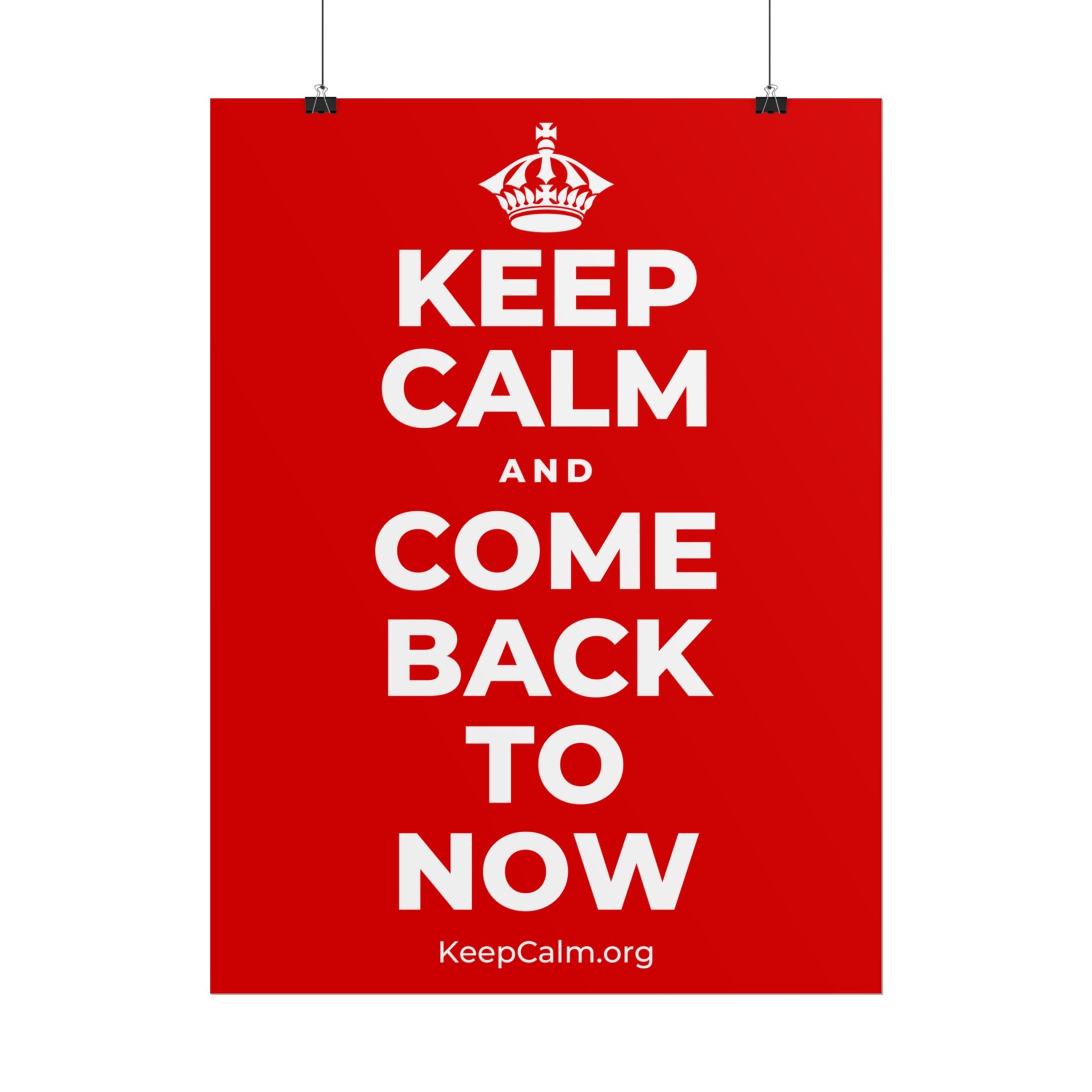 KEEP CALM AND COME BACK TO NOW Poster