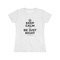 KEEP CALM AND BE JUST RIGHT Women's Tri-Blend Tee