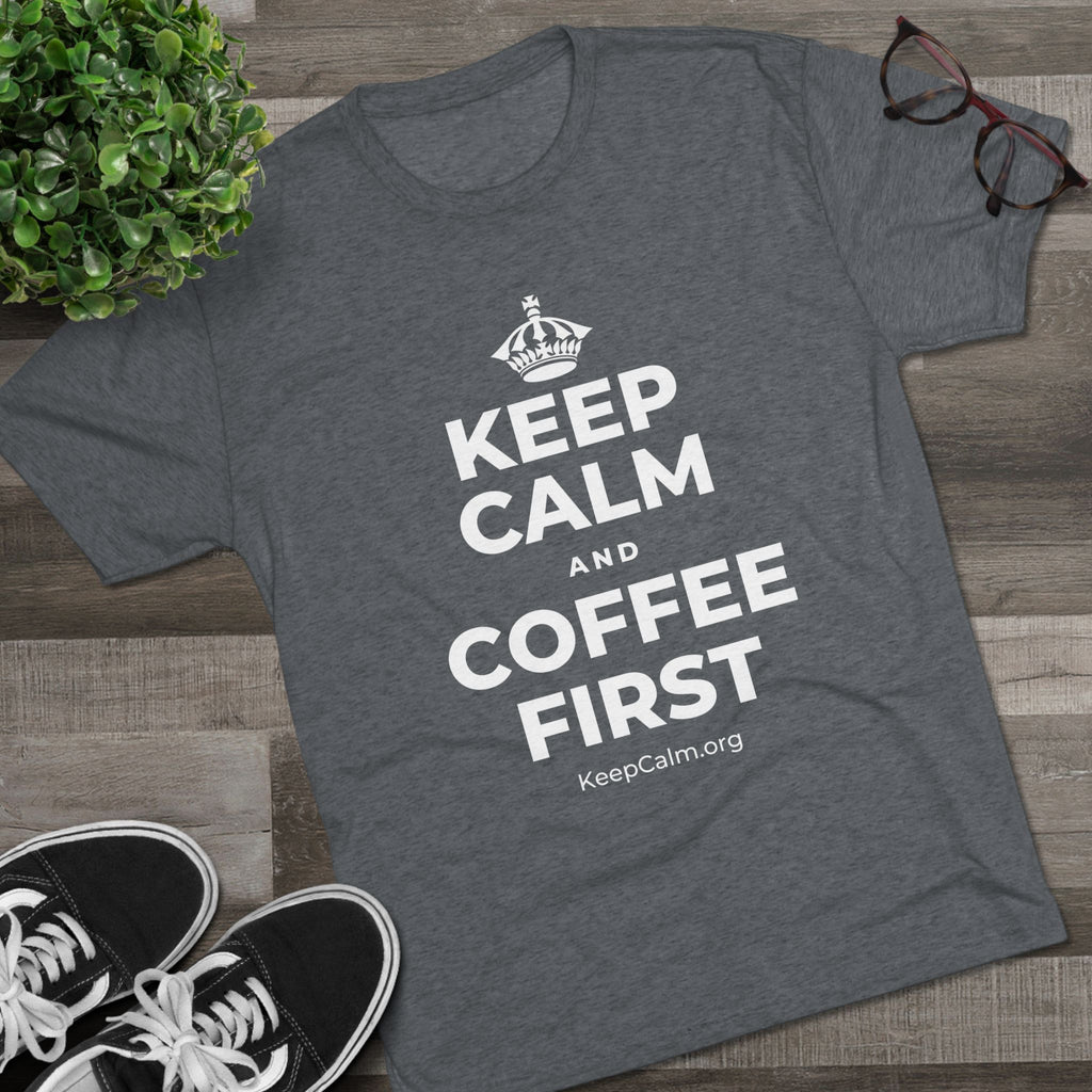 KEEP CALM AND COFFEE FIRST Tri-Blend Tee