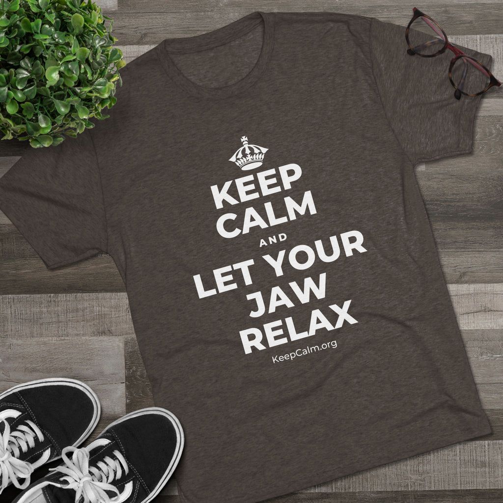 KEEP CALM AND LET YOUR JAW RELAX Tri-Blend Tee
