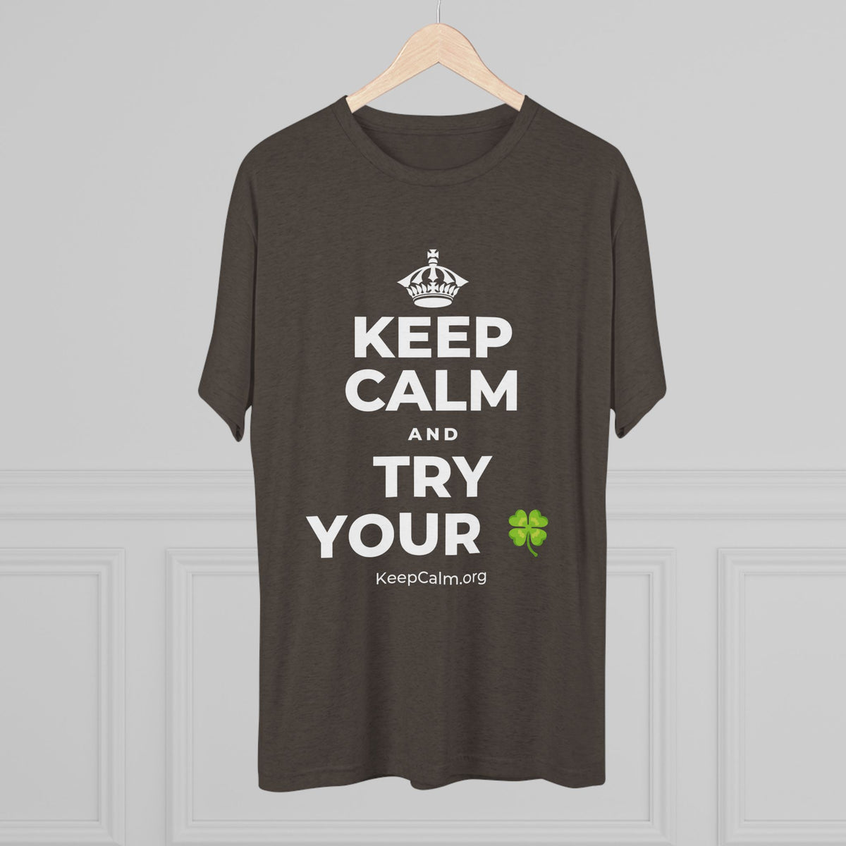 KEEP CALM AND TRY YOUR 🍀 Tri-Blend Tee