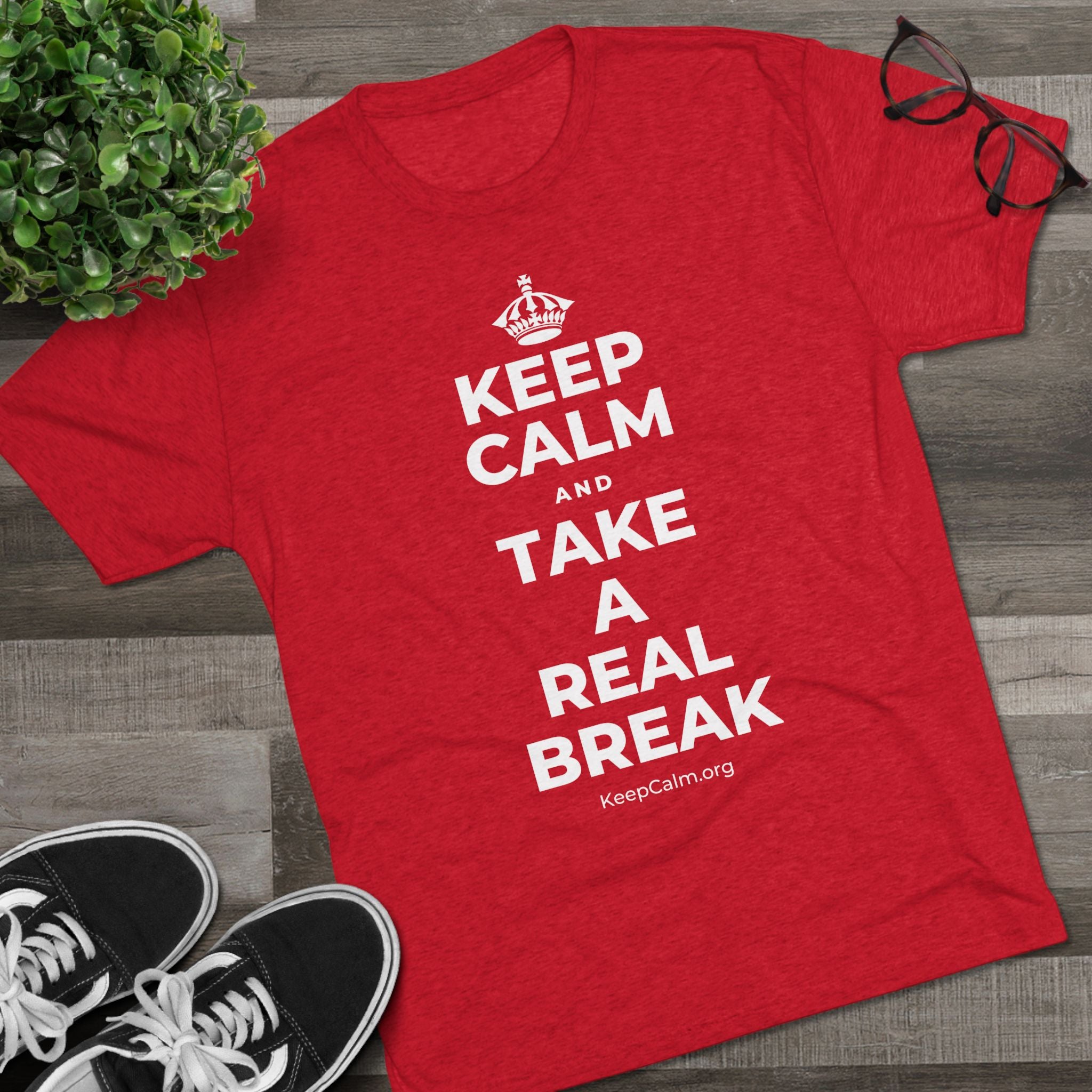 KEEP CALM AND TAKE A REAL BREAK Tri-Blend Tee