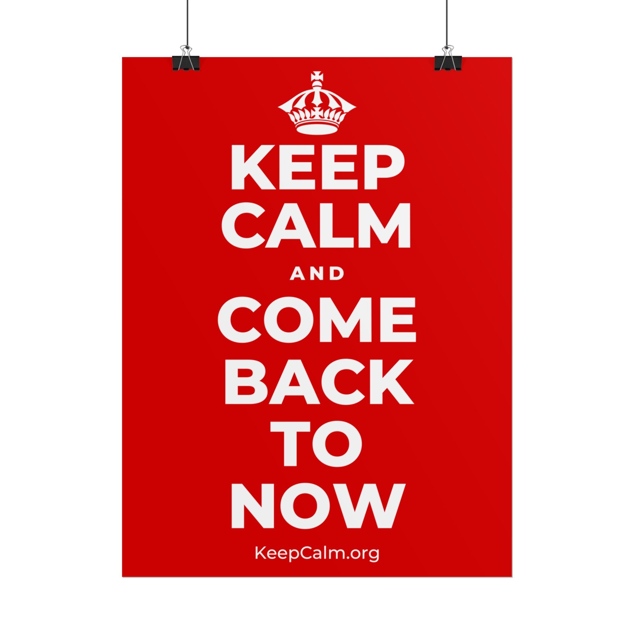 KEEP CALM AND COME BACK TO NOW Poster