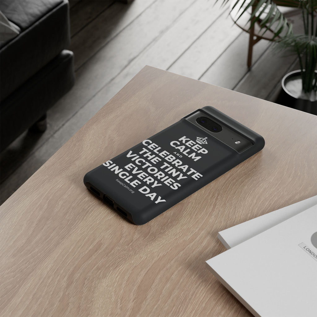 KEEP CALM AND CELEBRATE THE TINY VICTORIES EVERY SINGLE DAY Phone Case (Dark)