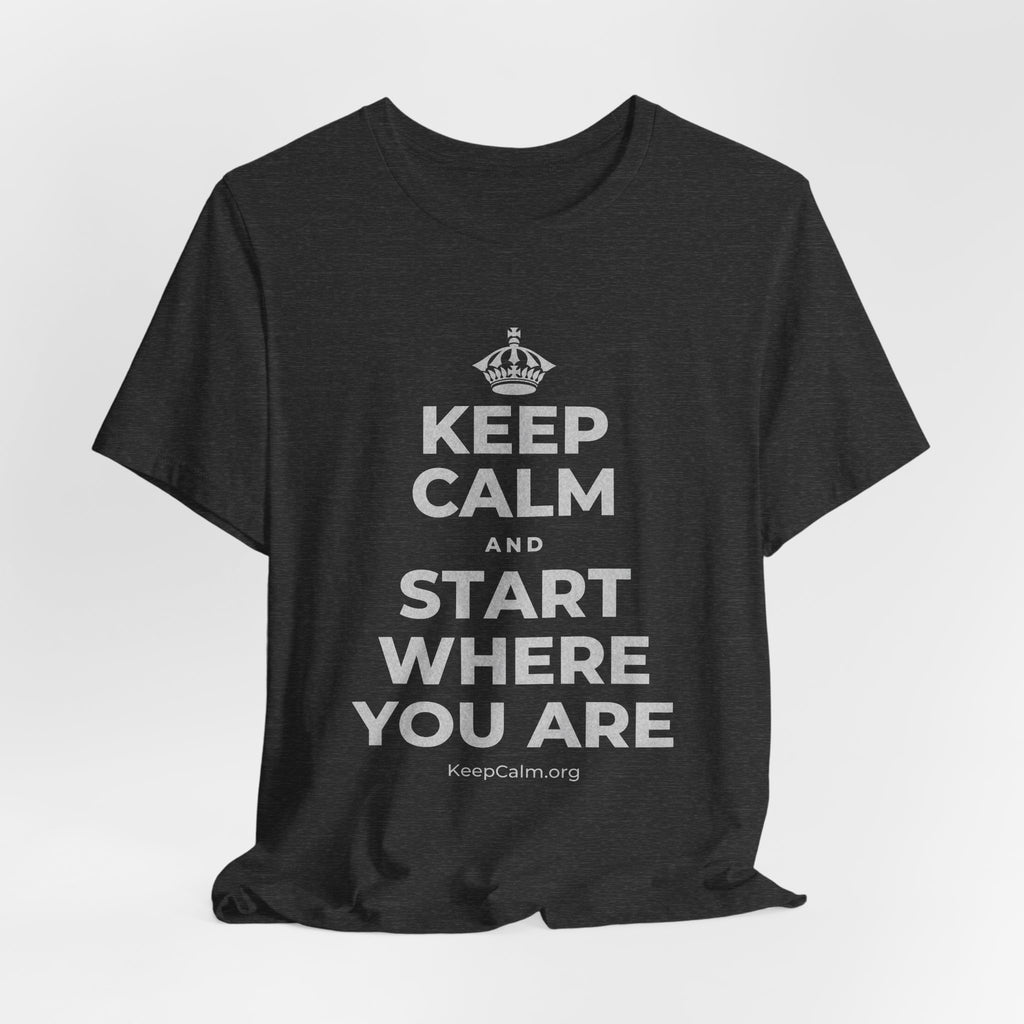 KEEP CALM AND START WHERE YOU ARE T-Shirt (White–Asphalt)